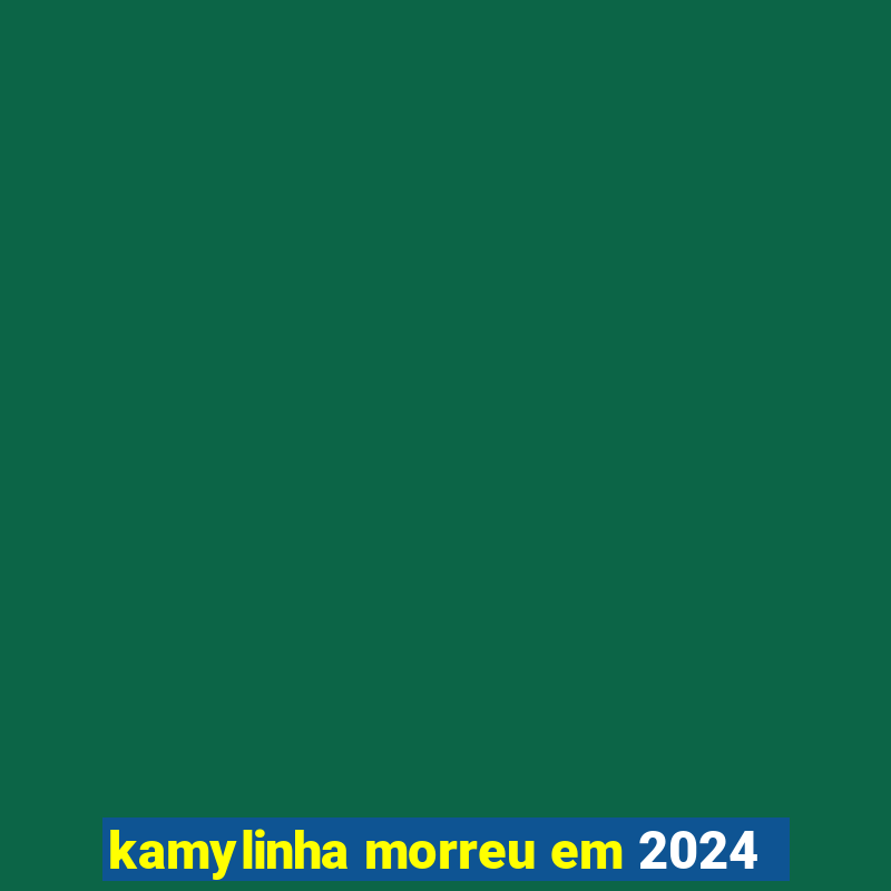 kamylinha morreu em 2024